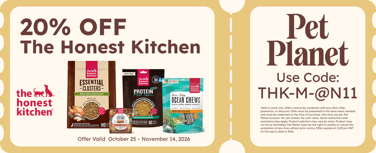 20% OFF The Honest Kitchen. THK logo. Images of Essential Clusters, Protein Meal Topper, Ocean Chews, Stews. Offer Valid October 25 - November 14, 2026. Pet Planet. Use Code: THK-M-@N11 . Disclaimer text.